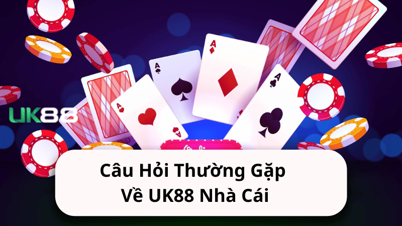 FAQ - Câu Hỏi Thường Gặp Về UK88 Nhà Cái