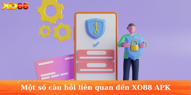 Một số câu hỏi liên quan đến XO88 APK