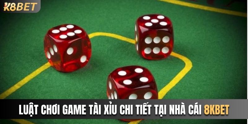 Luat Choi Game Tai Xiu Chi Tiet Tai Nha Cai 8kbet