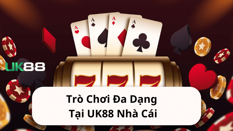 Trò Chơi Đa Dạng Tại UK88 Nhà Cái