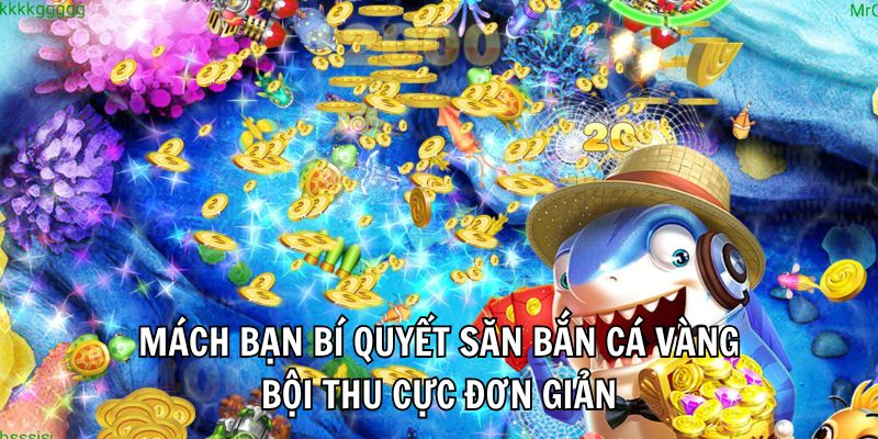 Mách bạn bí quyết săn bắn cá vàng bội thu cực đơn giản 