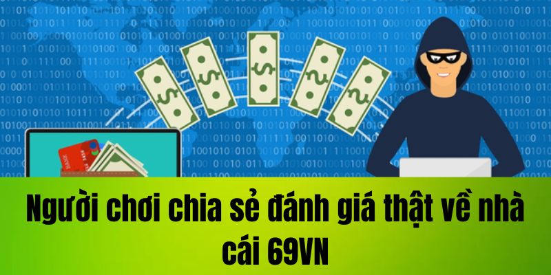 Người chơi chia sẻ đánh giá thật về nhà cái 69VN